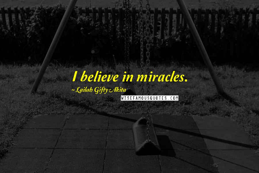 Lailah Gifty Akita Quotes: I believe in miracles.