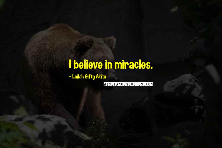 Lailah Gifty Akita Quotes: I believe in miracles.