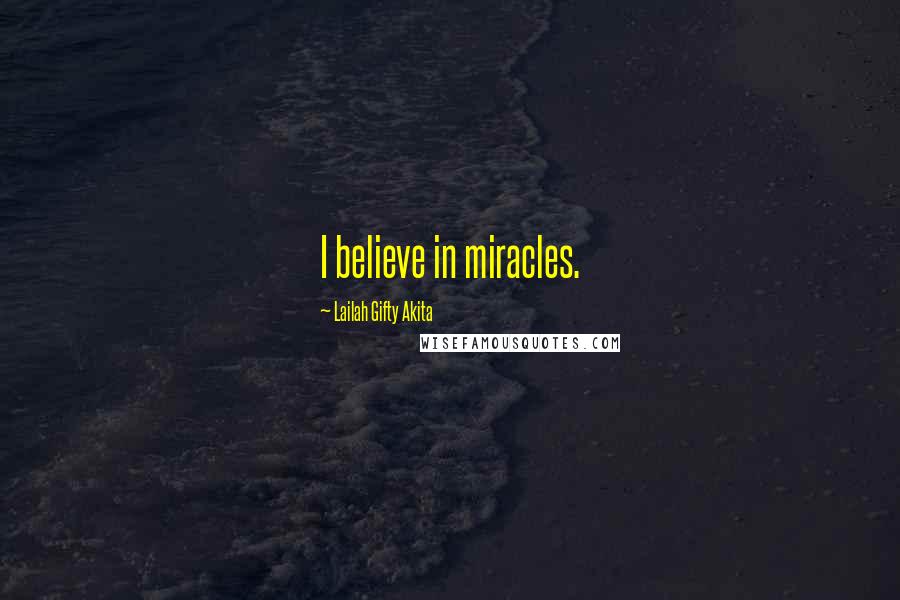 Lailah Gifty Akita Quotes: I believe in miracles.