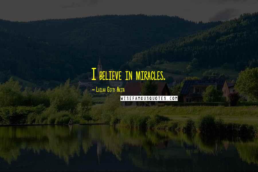 Lailah Gifty Akita Quotes: I believe in miracles.