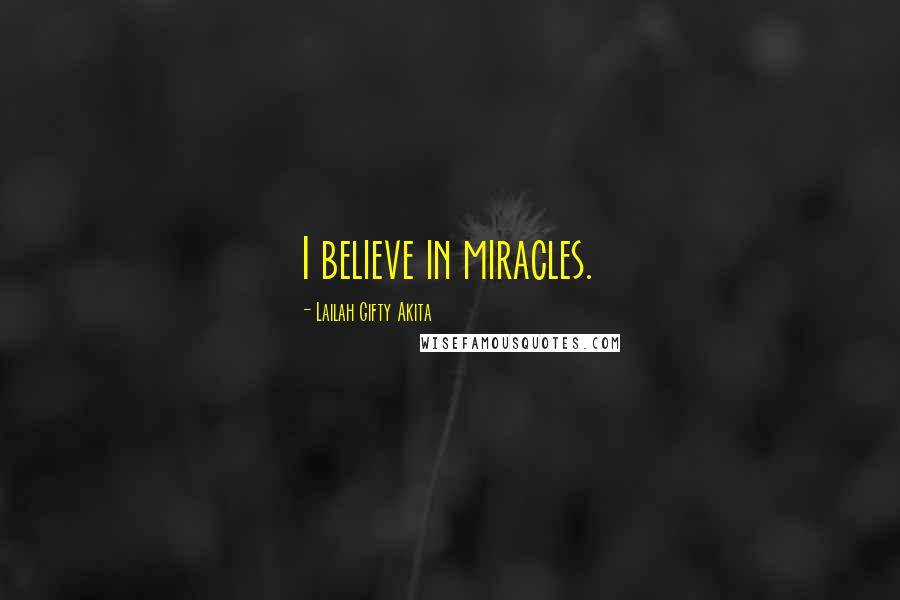 Lailah Gifty Akita Quotes: I believe in miracles.