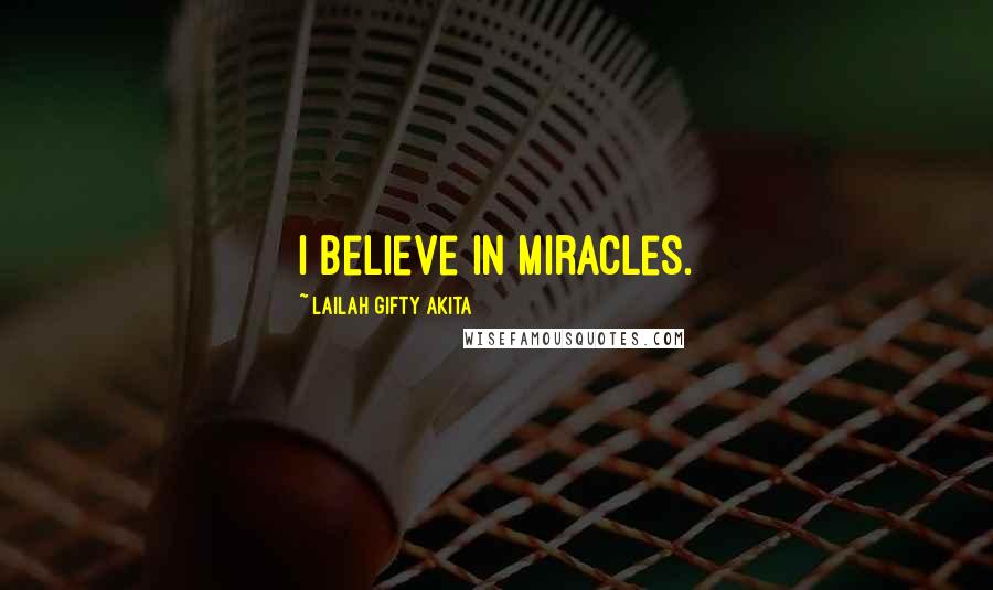 Lailah Gifty Akita Quotes: I believe in miracles.