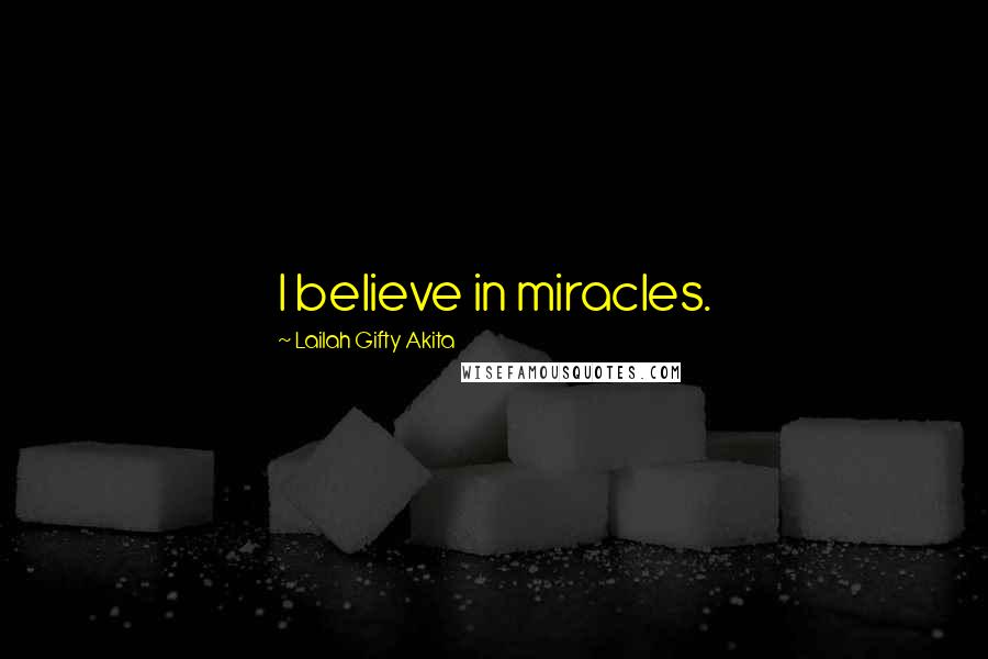 Lailah Gifty Akita Quotes: I believe in miracles.