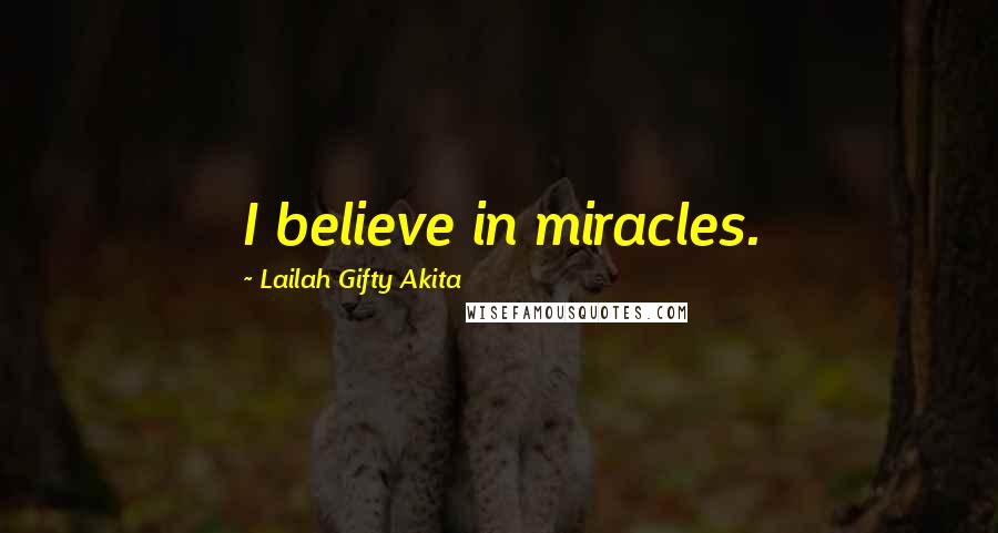 Lailah Gifty Akita Quotes: I believe in miracles.