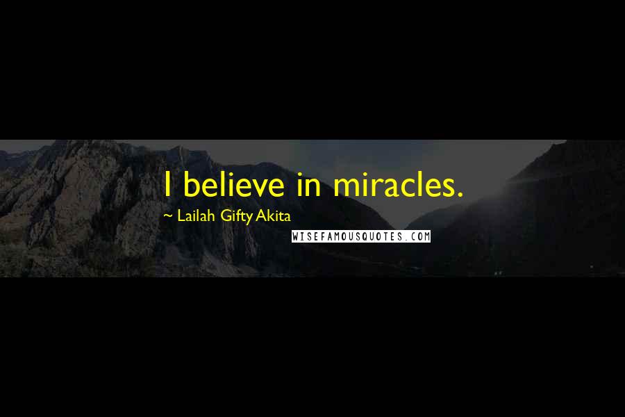 Lailah Gifty Akita Quotes: I believe in miracles.