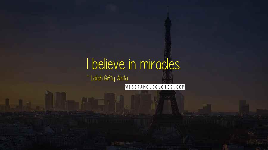 Lailah Gifty Akita Quotes: I believe in miracles.