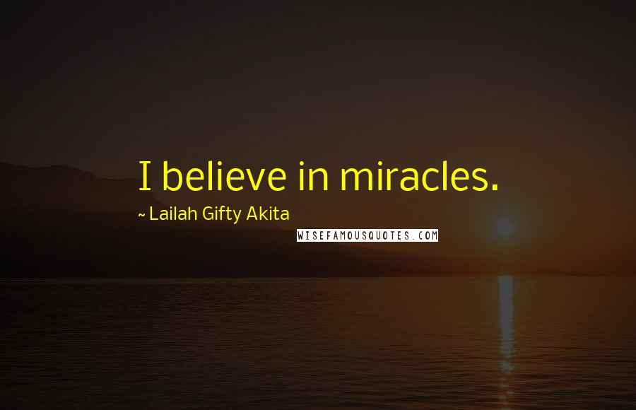 Lailah Gifty Akita Quotes: I believe in miracles.