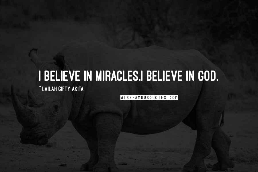 Lailah Gifty Akita Quotes: I believe in miracles.I believe in God.