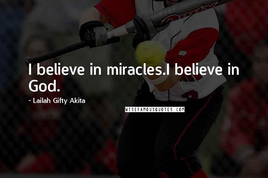 Lailah Gifty Akita Quotes: I believe in miracles.I believe in God.