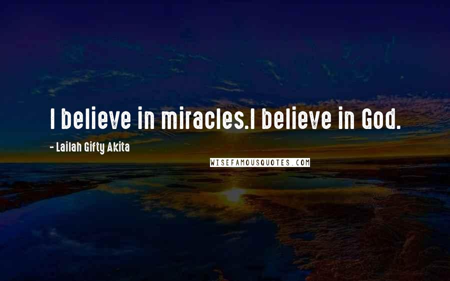 Lailah Gifty Akita Quotes: I believe in miracles.I believe in God.