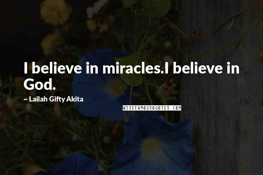 Lailah Gifty Akita Quotes: I believe in miracles.I believe in God.