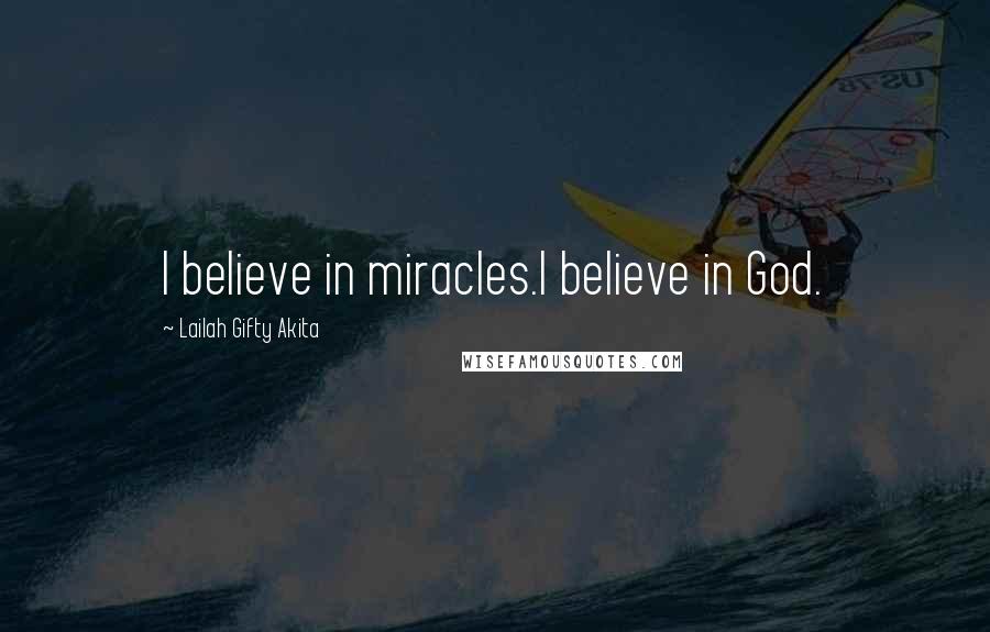 Lailah Gifty Akita Quotes: I believe in miracles.I believe in God.