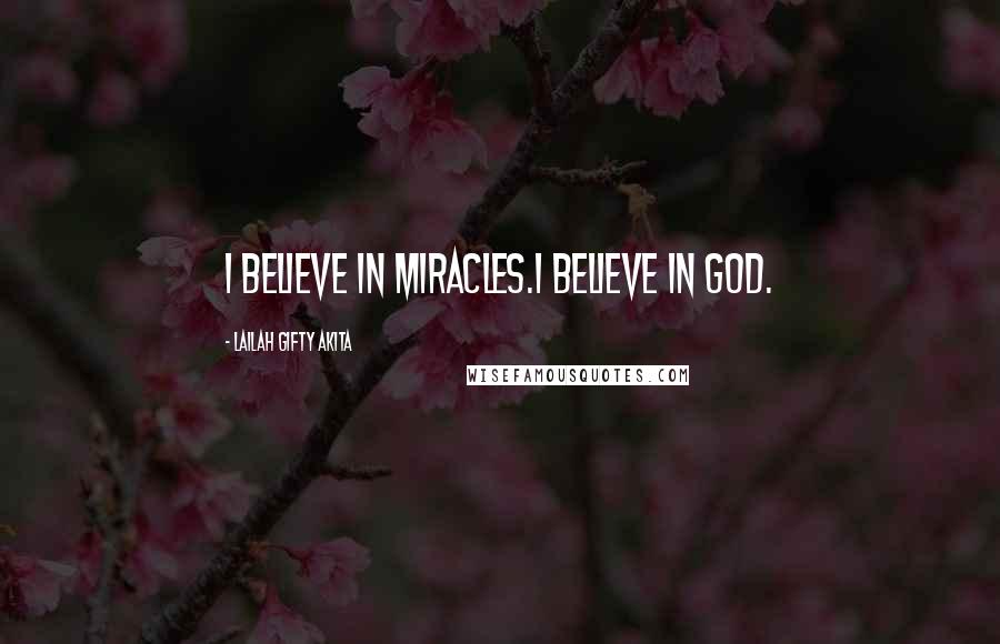 Lailah Gifty Akita Quotes: I believe in miracles.I believe in God.