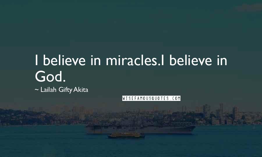 Lailah Gifty Akita Quotes: I believe in miracles.I believe in God.