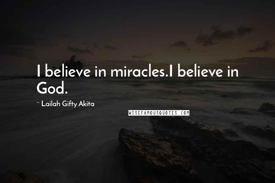 Lailah Gifty Akita Quotes: I believe in miracles.I believe in God.