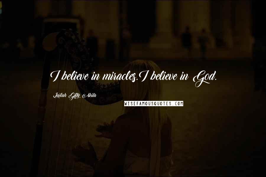 Lailah Gifty Akita Quotes: I believe in miracles.I believe in God.