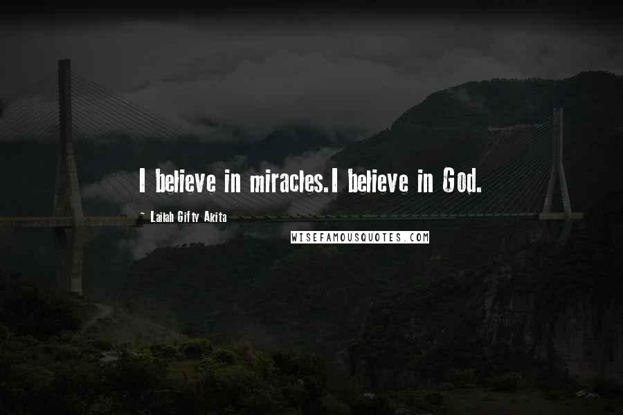 Lailah Gifty Akita Quotes: I believe in miracles.I believe in God.