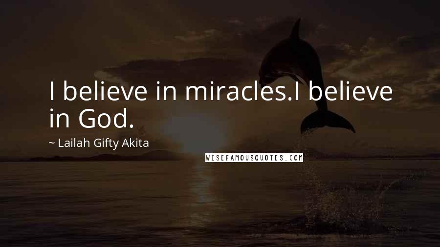 Lailah Gifty Akita Quotes: I believe in miracles.I believe in God.