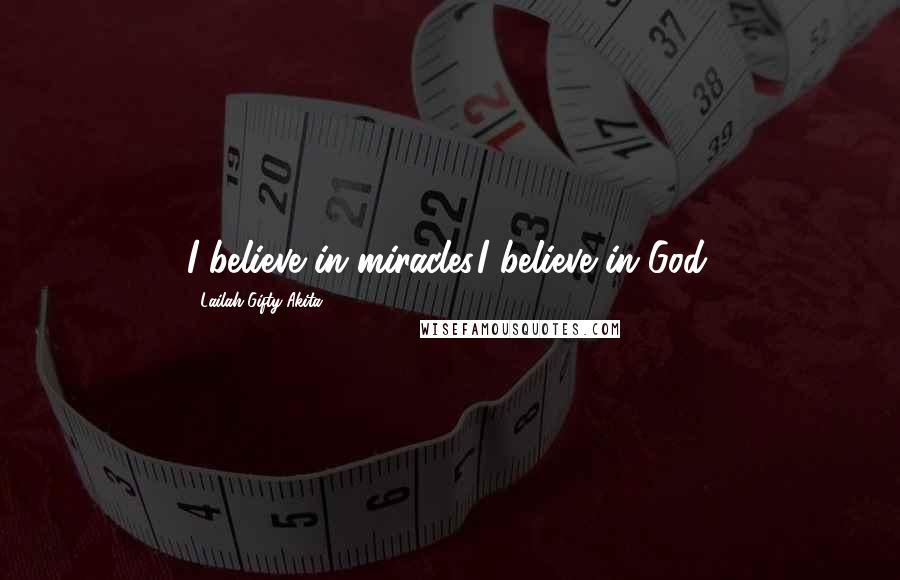 Lailah Gifty Akita Quotes: I believe in miracles.I believe in God.