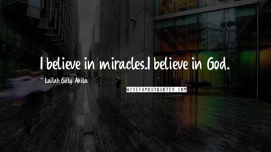 Lailah Gifty Akita Quotes: I believe in miracles.I believe in God.