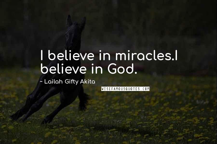 Lailah Gifty Akita Quotes: I believe in miracles.I believe in God.