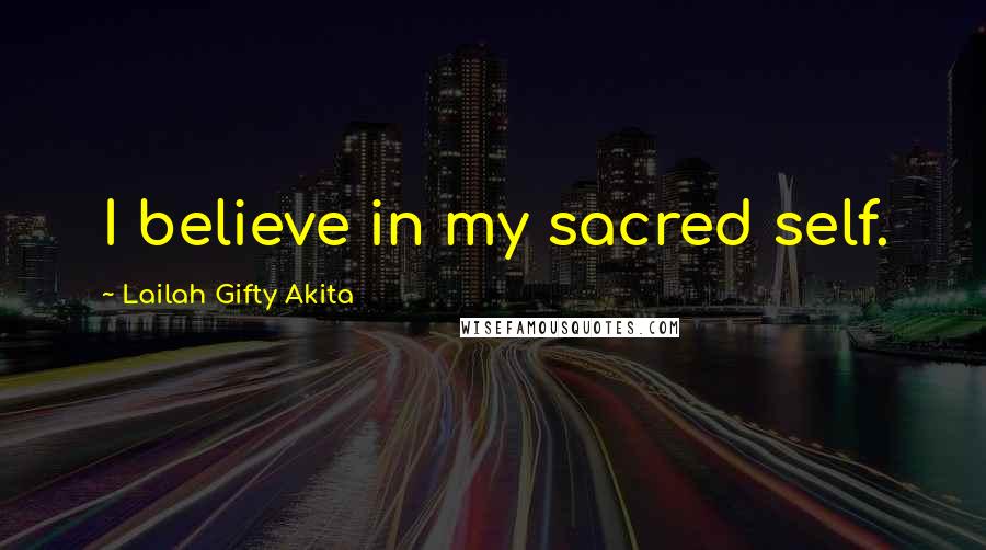 Lailah Gifty Akita Quotes: I believe in my sacred self.
