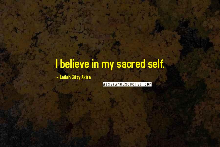 Lailah Gifty Akita Quotes: I believe in my sacred self.