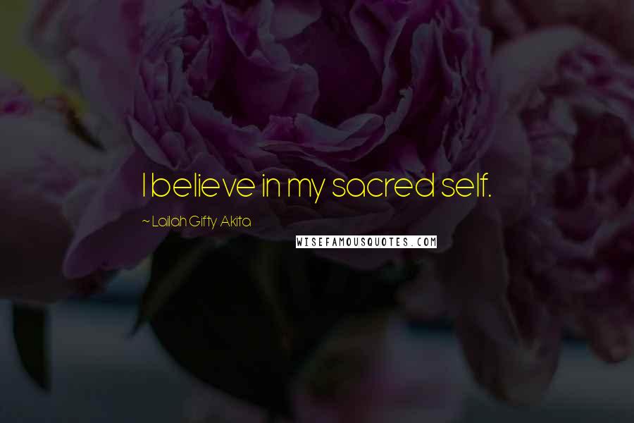 Lailah Gifty Akita Quotes: I believe in my sacred self.