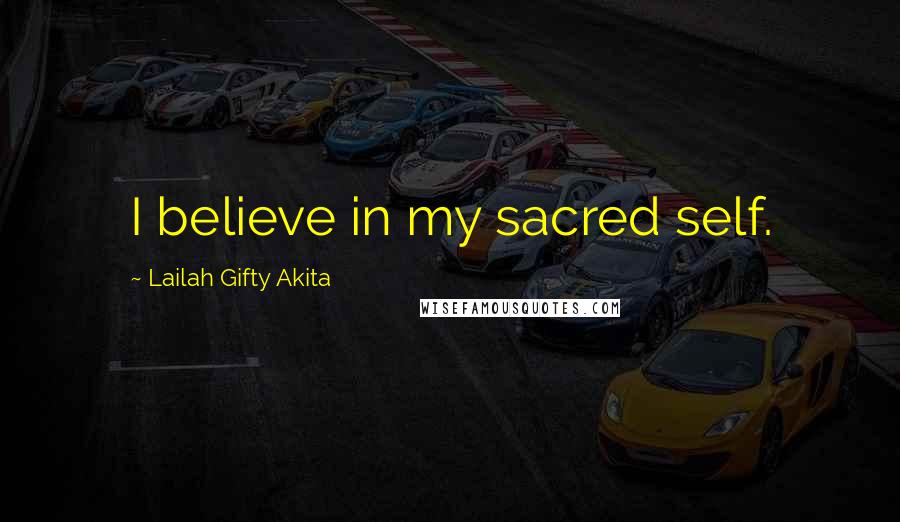 Lailah Gifty Akita Quotes: I believe in my sacred self.