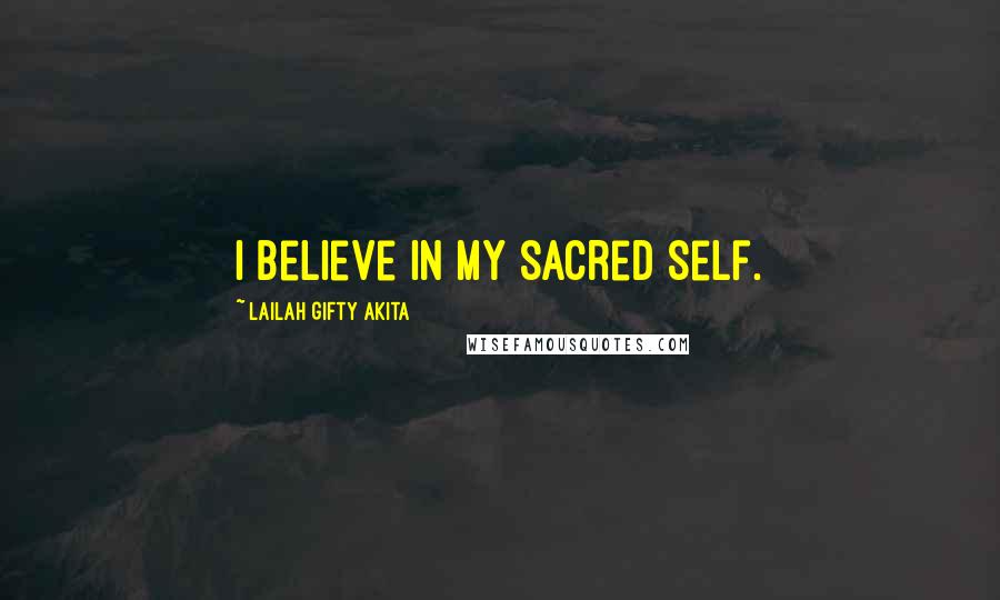 Lailah Gifty Akita Quotes: I believe in my sacred self.