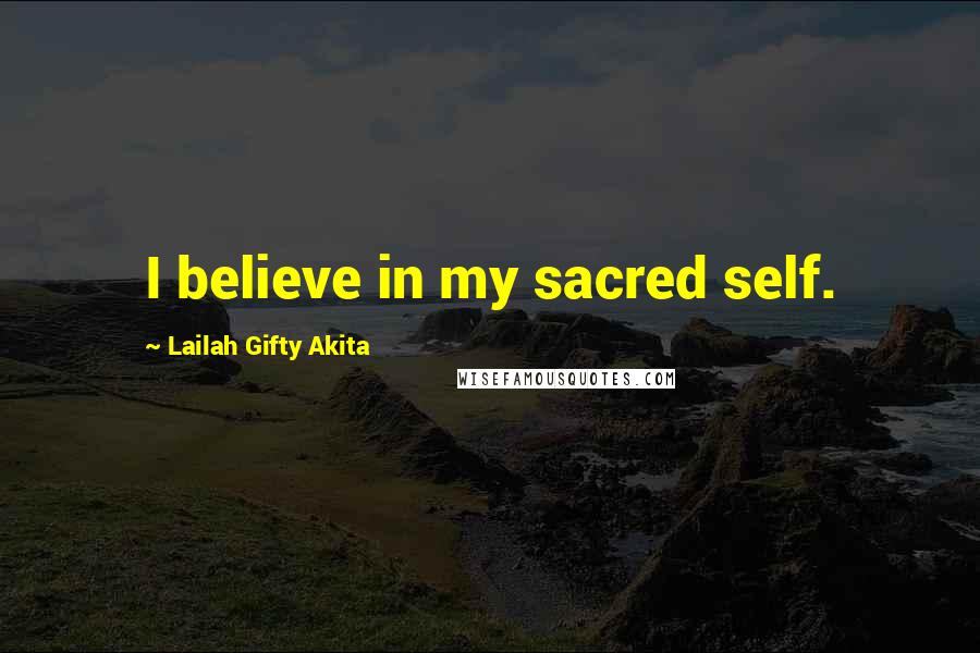 Lailah Gifty Akita Quotes: I believe in my sacred self.