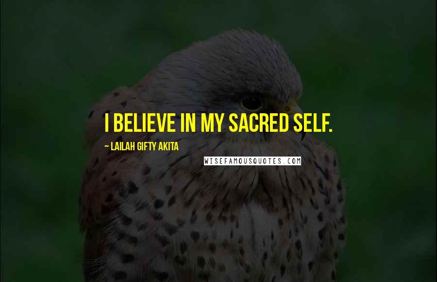 Lailah Gifty Akita Quotes: I believe in my sacred self.