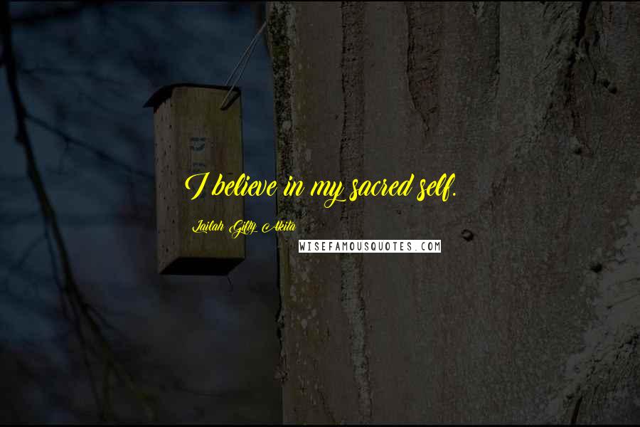 Lailah Gifty Akita Quotes: I believe in my sacred self.