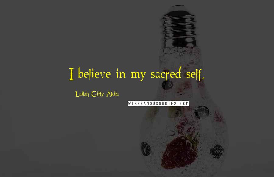 Lailah Gifty Akita Quotes: I believe in my sacred self.