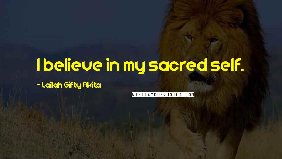 Lailah Gifty Akita Quotes: I believe in my sacred self.