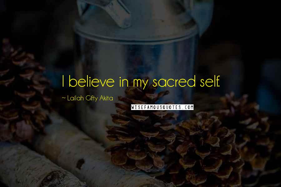 Lailah Gifty Akita Quotes: I believe in my sacred self.