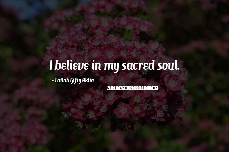 Lailah Gifty Akita Quotes: I believe in my sacred soul.