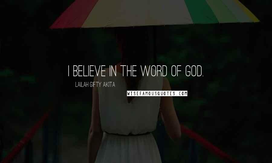 Lailah Gifty Akita Quotes: I believe in the word of God.
