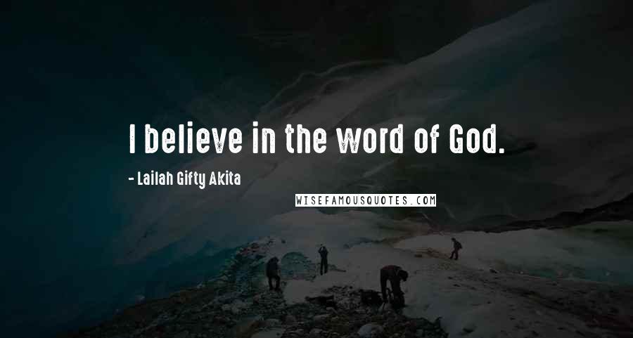 Lailah Gifty Akita Quotes: I believe in the word of God.