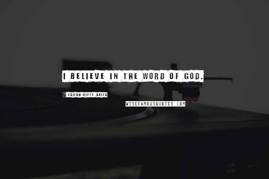Lailah Gifty Akita Quotes: I believe in the word of God.