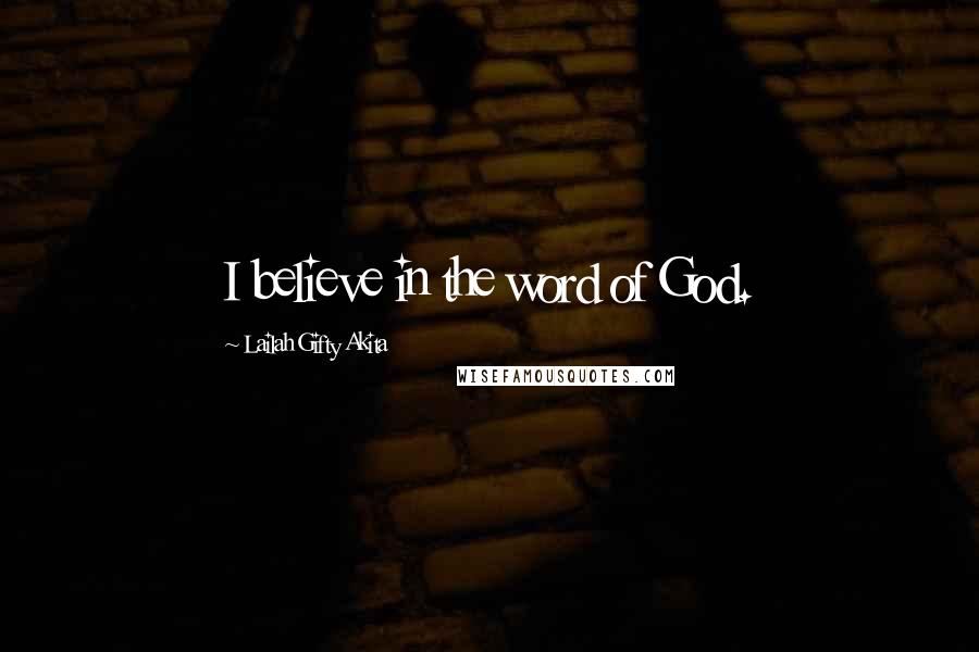 Lailah Gifty Akita Quotes: I believe in the word of God.