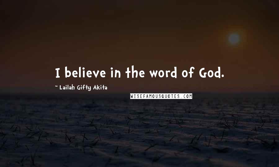 Lailah Gifty Akita Quotes: I believe in the word of God.