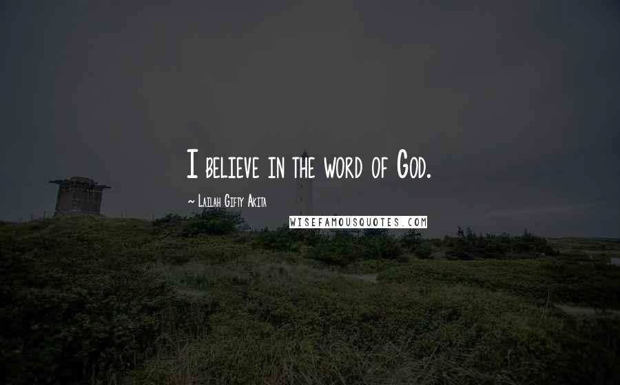 Lailah Gifty Akita Quotes: I believe in the word of God.