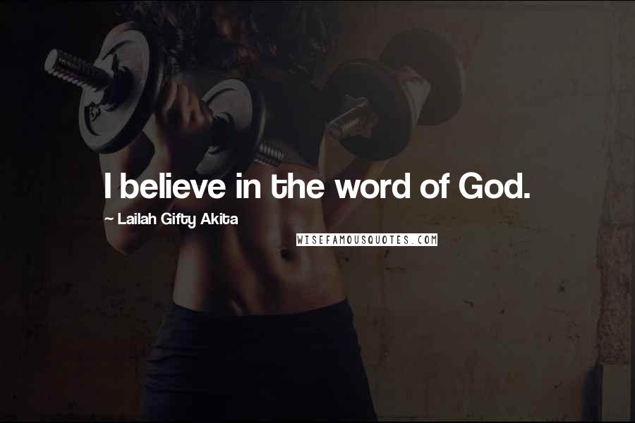 Lailah Gifty Akita Quotes: I believe in the word of God.