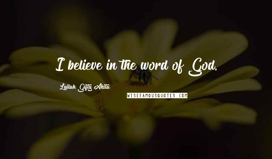 Lailah Gifty Akita Quotes: I believe in the word of God.
