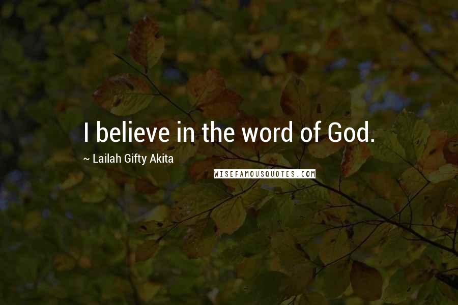 Lailah Gifty Akita Quotes: I believe in the word of God.