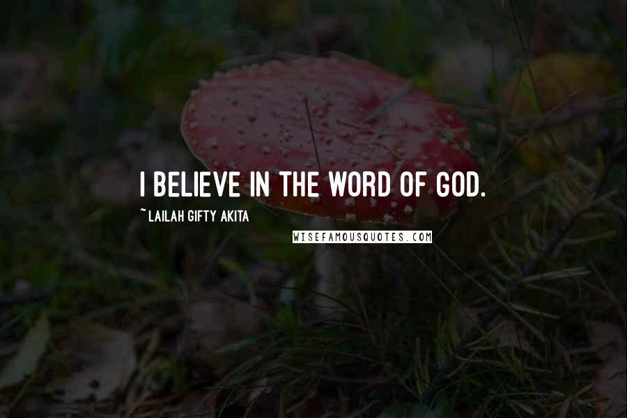 Lailah Gifty Akita Quotes: I believe in the word of God.