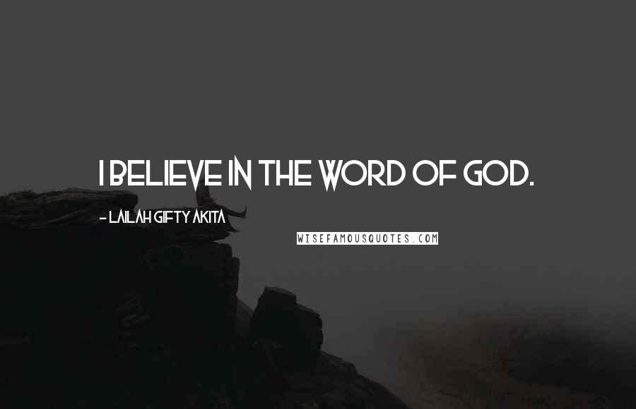 Lailah Gifty Akita Quotes: I believe in the word of God.