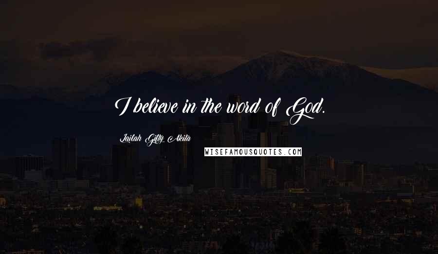 Lailah Gifty Akita Quotes: I believe in the word of God.
