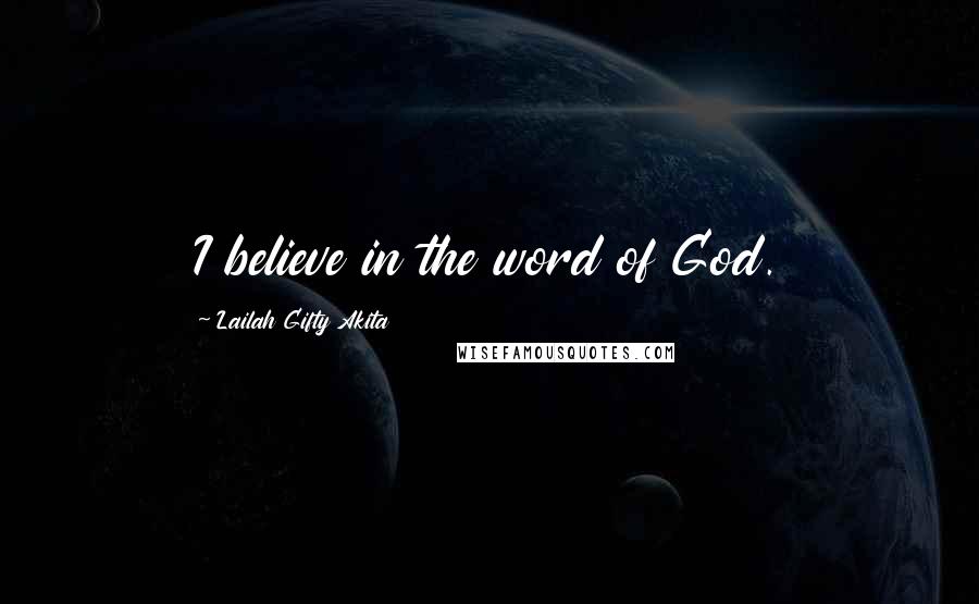 Lailah Gifty Akita Quotes: I believe in the word of God.